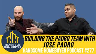 Building the  Padro Team with Jose Padro // Handsome Homebuyer Podcast #277