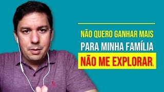 Não Quero Ganhar Mais Pra Minha Família Não Me Explorar…