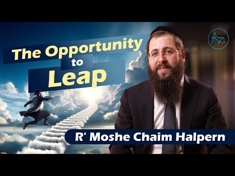 The Opportunity to Leap | Rabbi Moshe Chaim Halpern