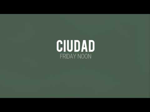 CIUDAD - Friday Noon