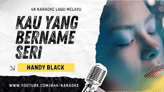Download lagu Handy Black- Kau Yang Bernama Seri | KARAOKE 4K mp3