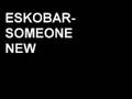 Eskobar-Someone new 
