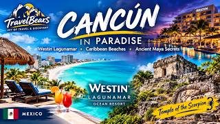 Cancún in Paradise 🌴 | Westin Lagunamar, Caribbean Beaches & Ancient Maya Secret