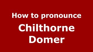 How to pronounce Chilthorne Domer