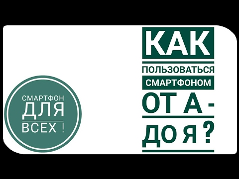 Как пользоваться смартфоном ? 'ОТ А-ДО Я'