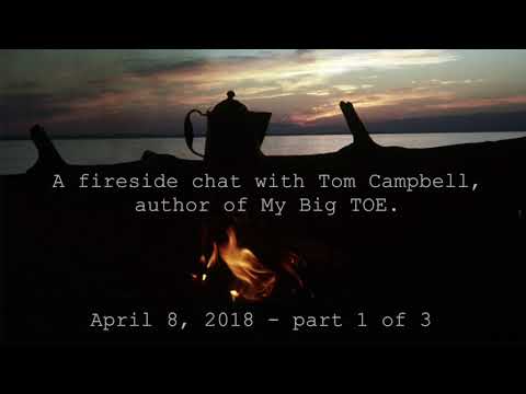 Tom Campbell: Fireside Chat April 8, 2018 Pt 1
