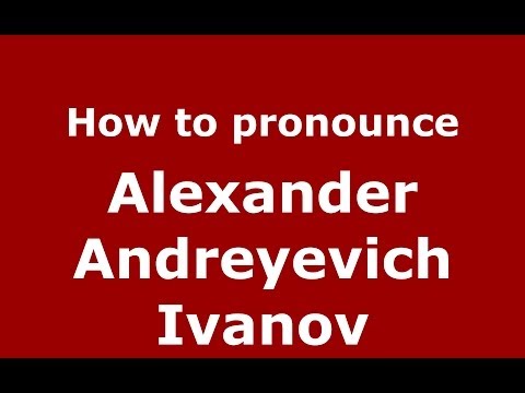 How to pronounce Alexander Andreyevich Ivanov (Russian/Russia) - PronounceNames.com