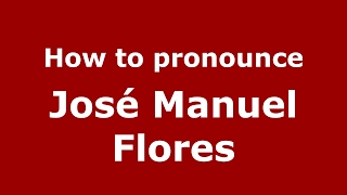 How to pronounce José Manuel Flores