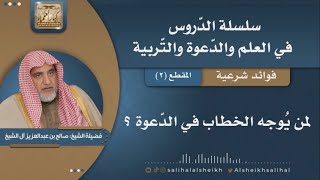 صورة لمن يُوجه الخطاب في الدّعوة ؟ | فضيلة الشيخ صالح آل الشيخ