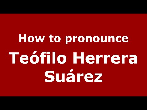 How to pronounce Teófilo Herrera Suárez (Mexico/Mexican Spanish) - PronounceNames.com