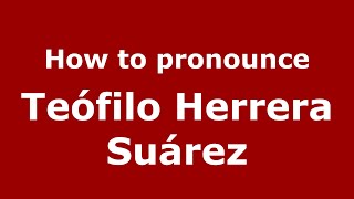How to pronounce Teófilo Herrera Suárez