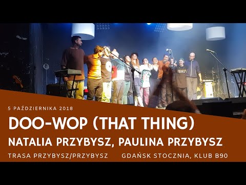 Natalia Przybysz, Paulina Przybysz - Doo-Wop (That Thing) (Gdańsk, B90, trasa Przybysz/Przybysz)