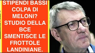 STIPENDI BASSI COLPA DI MELONI? STUDIO DELLA BCE SMENTISCE LE FROTTOLE LANDINIANE.