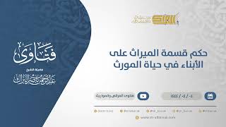 صورة حكم قسمة الميراث على الأبناء في حياة المورث - الشيخ عبدالرحمن البراك (10565)