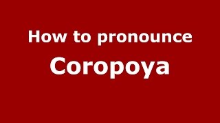 How to pronounce Coropoya