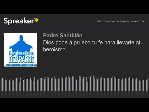 Dios pone a prueba tu fe para llevarte al heroismo.