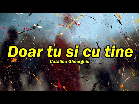 Catalina Gheorghiu - Doar tu si cu tine (versuri)