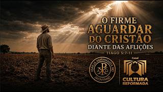 O firme aguardar do cristão diante das aflições | Tiago 5:7-11