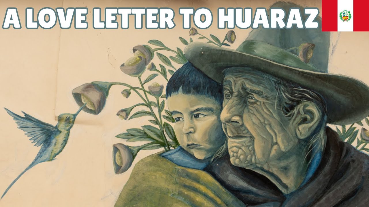 Uncovering Huaraz, Peru – Travel Guide