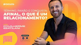 ISSO POD | com @guilhermebatilani  Relacionamentos #0025
