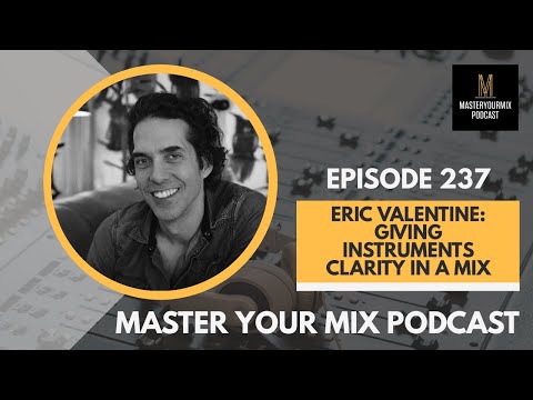 Master Your Mix Podcast: EP 237: Eric Valentine: Giving Instruments Clarity in a Mix