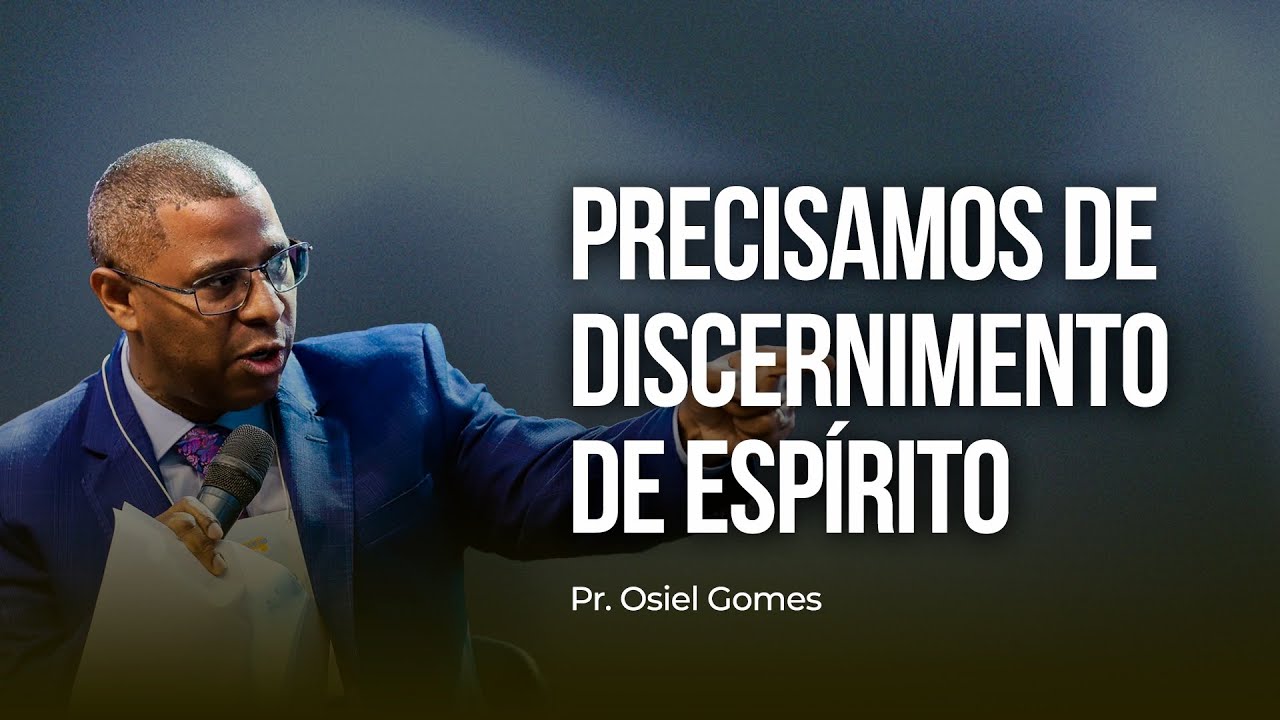 PRECISAMOS DE DISCERNIMENTO DE ESPÍRITO- PR. OSIEL GOMES
