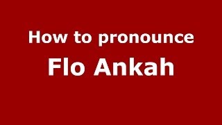 How to pronounce Flo Ankah