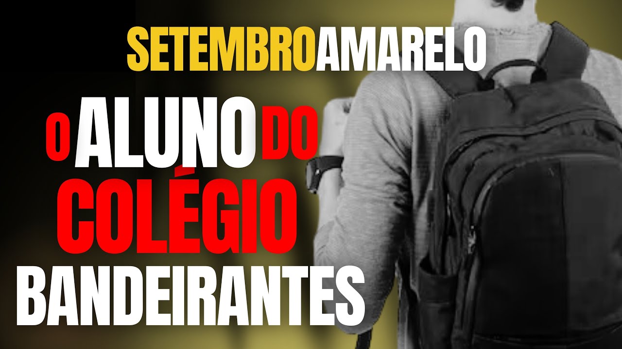 O ALUNO DO COLÉGIO BANDEIRANTES - BULLY1NG - SETEMBRO AMARELO - C/ CARLOS DE FARIA