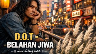 Download lagu D.O.T - BELAHAN JIWA || cover ilalang putih mp3