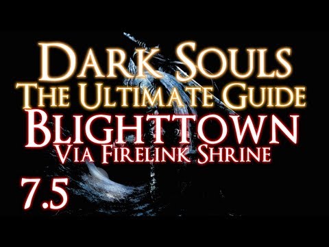DARK SOULS - THE ULTIMATE GUIDE PART 7.5 - BLIGHTTOWN VIA FIRELINK - ALL ITEMS + CEASELESS DISCHARGE