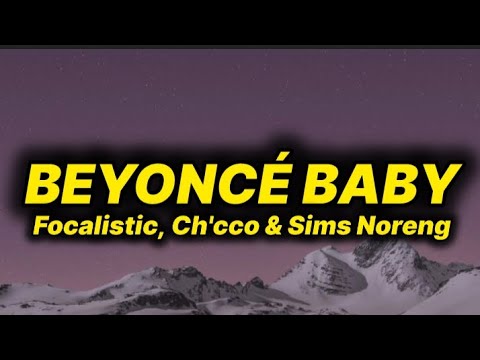 Focalistic, Ch'cco & Sims Noreng - Beyonc&eacute; Baby (lyrics)