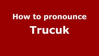 How to pronounce Trucuk