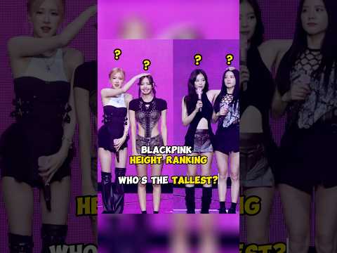 BLACKPINK Height Ranking - Who’s the Tallest?🧐 #blackpink #viralvideo #shorts