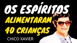 COMO OS ESPRITOS ALIMENTARAM 40 CRIANAS. O PODER DA F DE CHICO XAVIER