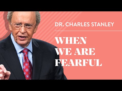 When We are Fearful – Dr. Charles Stanley