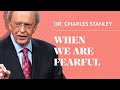 When We are Fearful – Dr. Charles Stanley