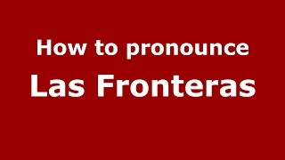 How to pronounce Las Fronteras