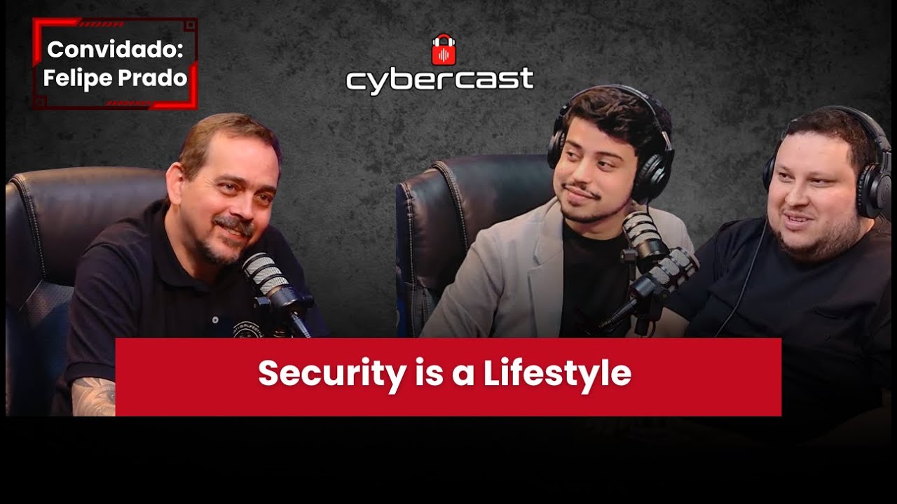 CyberCast EP #25 — Security is a Lifestyle | com Felipe Prado