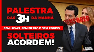 PALESTRA DAS 3h DA MANHÃ: SEM LUVAS, SEM FILTRO E SEM RODEIO -  SOLTEIROS, ACORDEM!