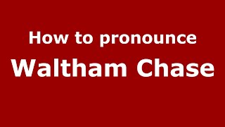 How to pronounce Waltham Chase