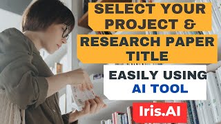 Select your Project & Research paper Title using AI Tool |Iris.AI Tutorial| Project Title Selection