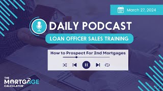 Loan Officer Sales Training 3/27/24: How to Prospect For 2nd Mortgages