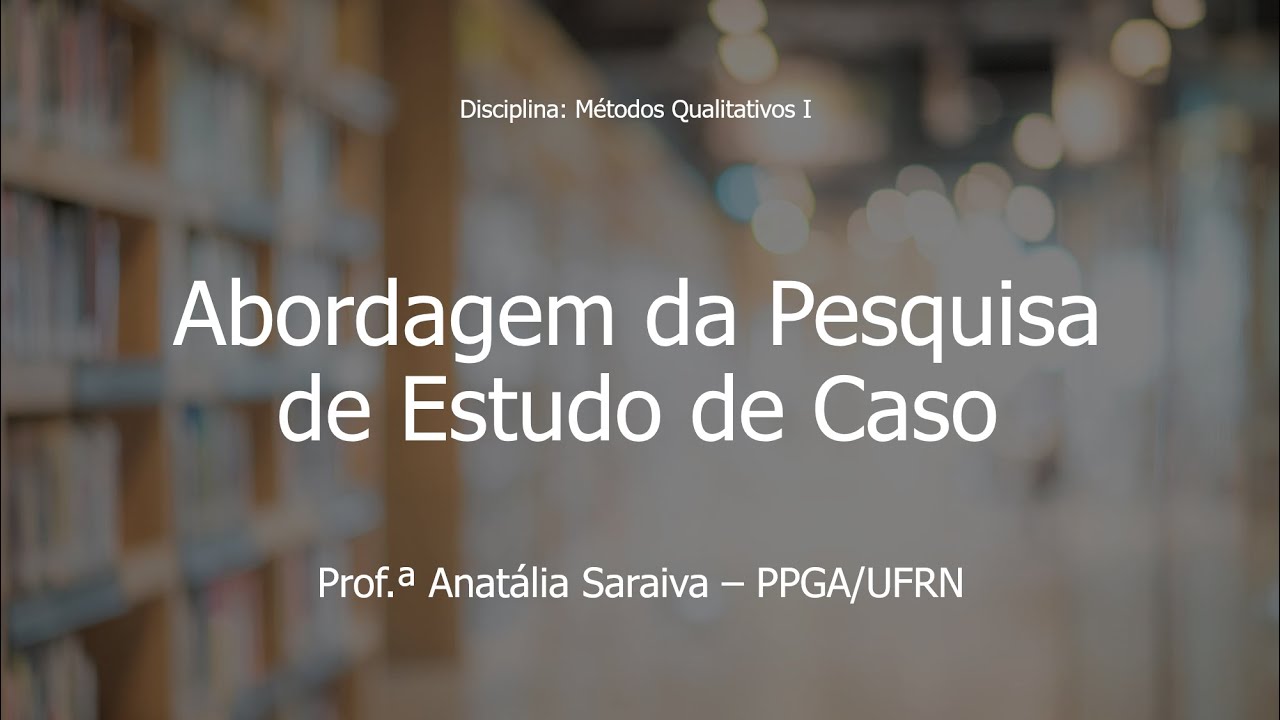 Seminário Abordagens da Pesquisa Qualitativas - Pesquisa de Estudo de Caso