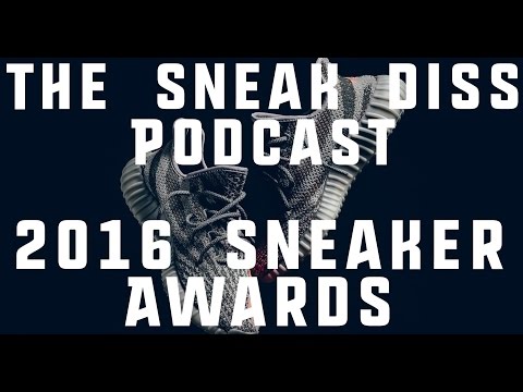 The Sneak Diss Podcast Episode 40 - 2016 Sneaker Awards