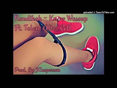 Naudikah - Know Wassup Ft. Talent After Gift (Prod. By JCaspersan)