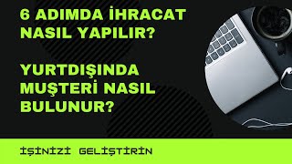 6 adımda ihracat nasıl yapılır? yurtdışında muşteri nasıl bulunur?