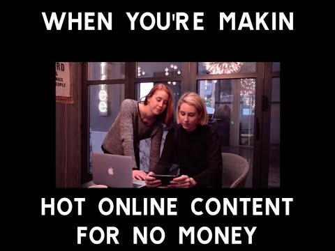 When you're making hot online content for no money