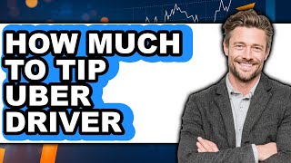 How Much to Tip Uber Driver (New 2025)