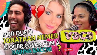 PQ O JONATHAN NEMER Ñ QUER CASAR COM A KARINA BACCHI?  - VACA CAST #051