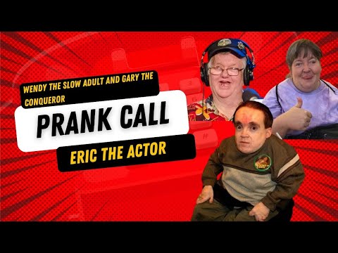 Eric the Actor Prank Call - Wendy the Slow Adult and Gary the Conqueror Call Eric the Actor